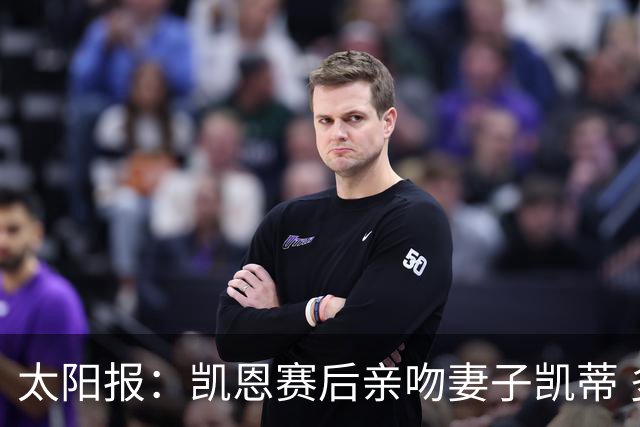 太阳报：凯恩赛后亲吻妻子凯蒂 多位英格兰太太团成员现场观战