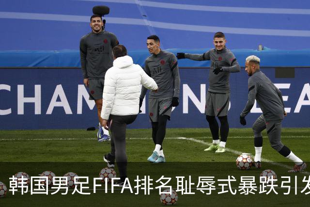 韩国男足FIFA排名耻辱式暴跌引发关注，种种迹象都昭示着韩国足球的退步